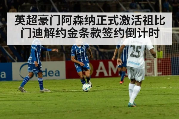 英超豪门阿森纳正式激活祖比门迪解约金条款签约倒计时