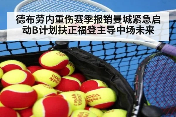 德布劳内重伤赛季报销曼城紧急启动B计划扶正福登主导中场未来