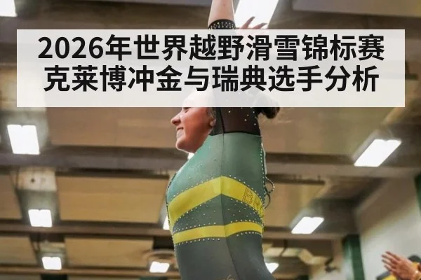 2026年世界越野滑雪锦标赛克莱博冲金与瑞典选手分析